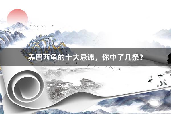 养巴西龟的十大忌讳,你中了几条?